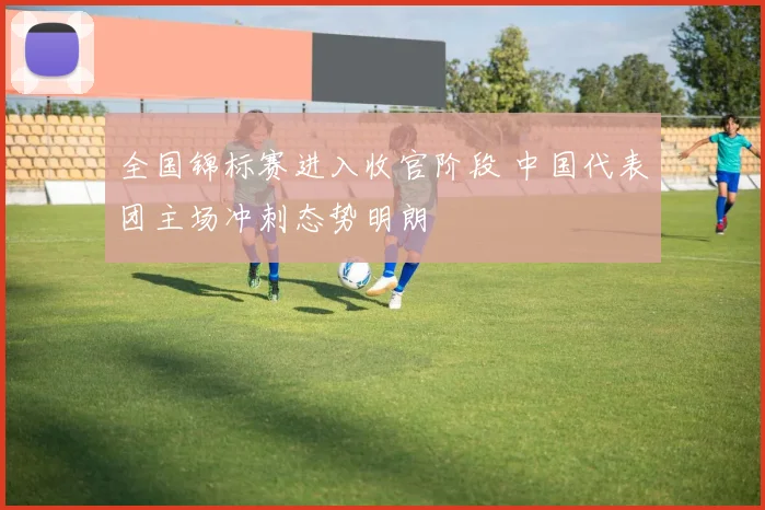 全国锦标赛进入收官阶段 中国代表团主场冲刺态势明朗