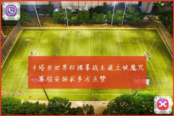 卡塔尔世界杯揭幕战东道主破魔咒，赛程安排获多方点赞
